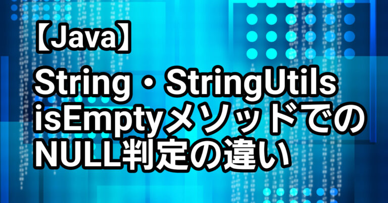 【java】StringクラスとStringUtilクラスのisEmptyメソッドの違いについて