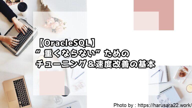 【OracleSQL】システム開発で“重くならない”ためのチューニング&速度改善の基本【初心者向け】