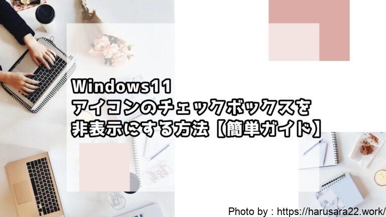 Windows11でアイコンのチェックボックスを非表示にする方法【簡単ガイド】