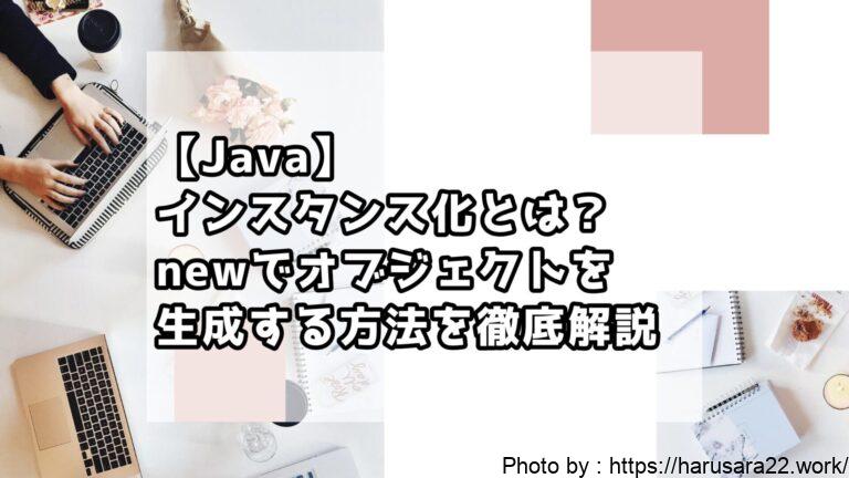 【Java】インスタンス化とは?newでオブジェクトを生成する方法を徹底解説【初心者向けサンプル付き】
