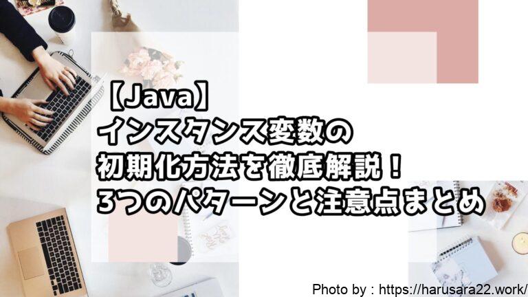 【Java】インスタンス変数の初期化方法を徹底解説！3つのパターンと注意点まとめ【サンプルソース付き】